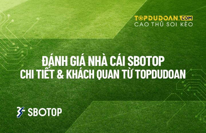 Đánh giá nhà cái thể thao SBOTOP uy tín bởi chuyên gia TOPDUDOAN