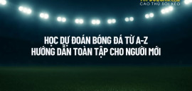 Học Dự Đoán Bóng Đá Từ A-Z: Hướng Dẫn Toàn Diện Cho Người Mới