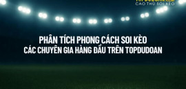 Phân Tích Phong Cách Soi Kèo Của Các Chuyên Gia Hàng Đầu