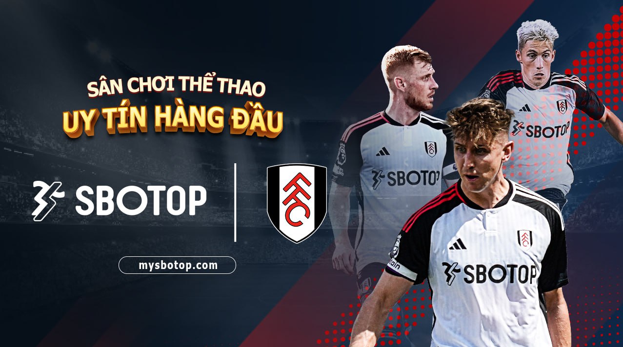 SBOTOP CHÍNH THỨC TRỞ THÀNH NHÀ TÀI TRỢ CHÍNH CLB FULHAM