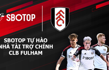 SBOTOP CHÍNH THỨC TRỞ THÀNH NHÀ TÀI TRỢ CHÍNH CLB FULHAM