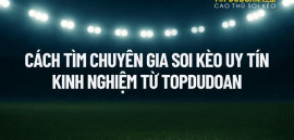 Làm Thế Nào Để Tìm Chuyên Gia Soi Kèo? Tiêu Chí & Gợi Ý từ TOPDUDOAN